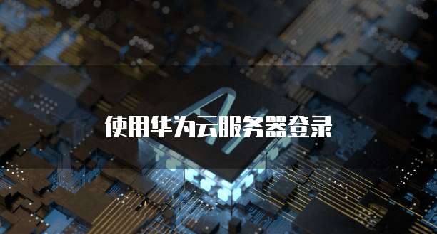 使用华为云服务器登录
