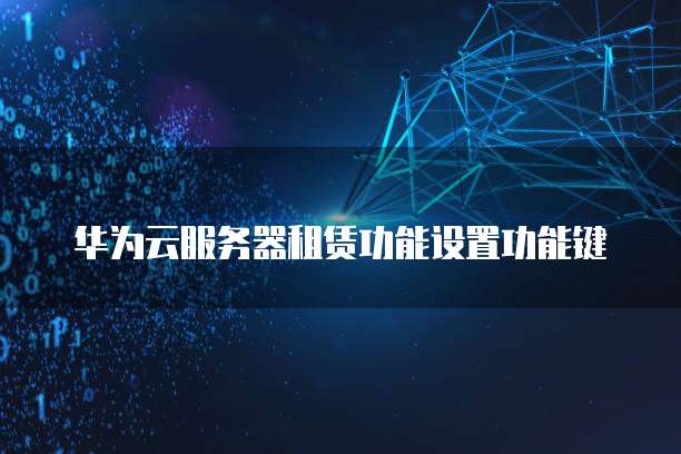 华为云服务器租赁功能设置功能键
