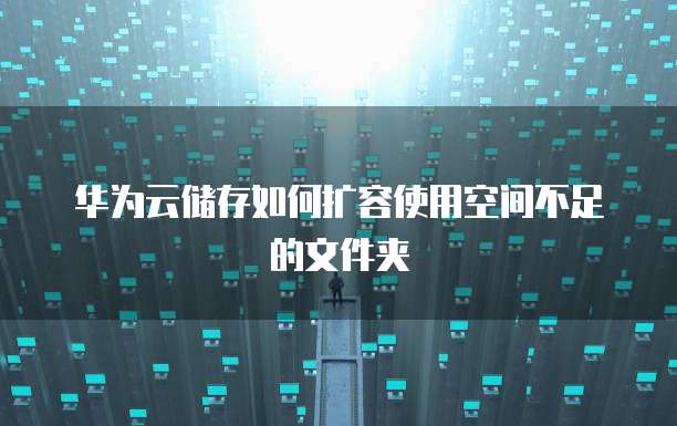 华为云储存如何扩容使用空间不足的文件夹