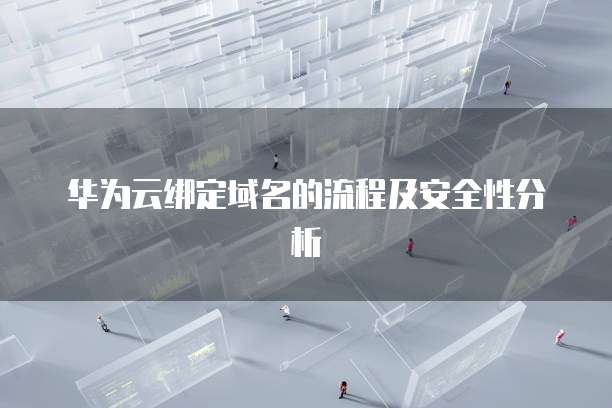 华为云绑定域名的流程及安全性分析