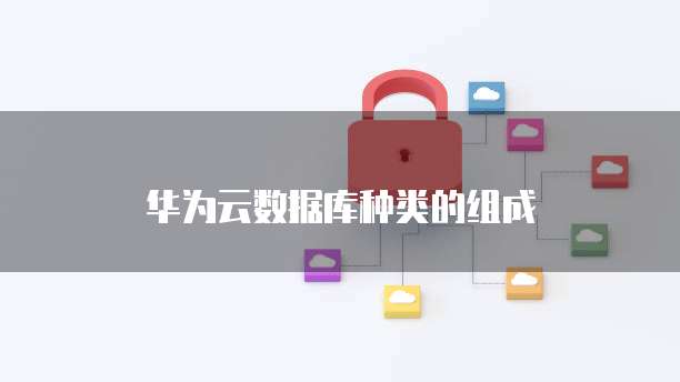 华为云数据库种类的组成
