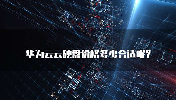 华为云云硬盘价格多少合适呢?