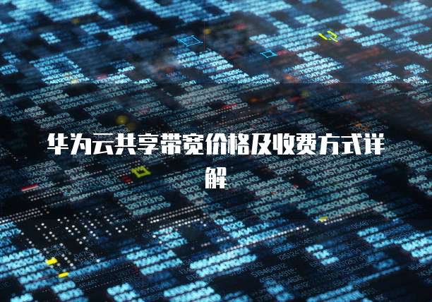 华为云共享带宽价格及收费方式详解