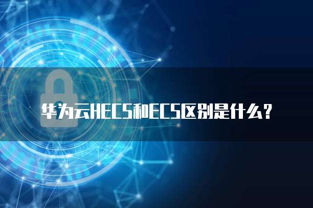华为云HECS和ECS区别是什么?