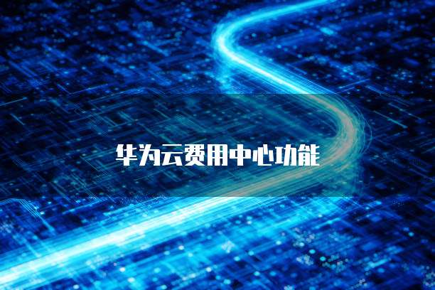 华为云费用中心功能
