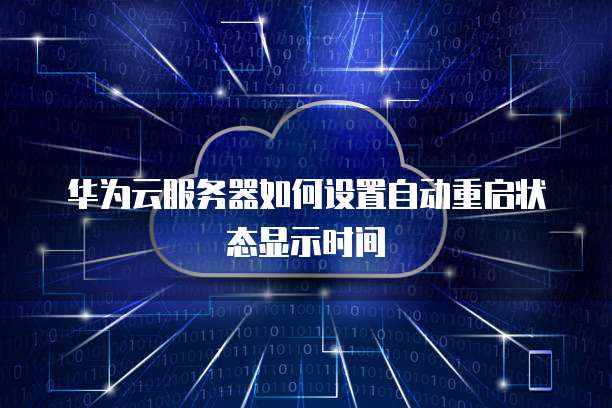 华为云服务器如何设置自动重启状态显示时间