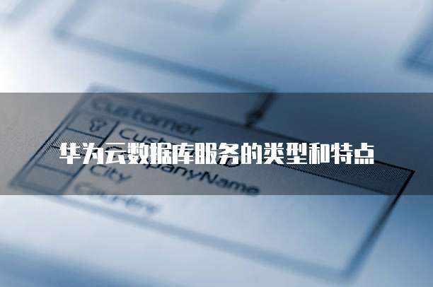 华为云数据库服务的类型和特点