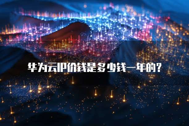华为云IP价钱是多少钱一年的?