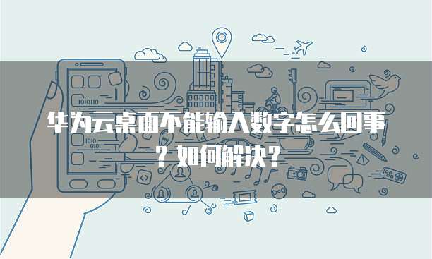华为云桌面不能输入数字怎么回事？如何解决？