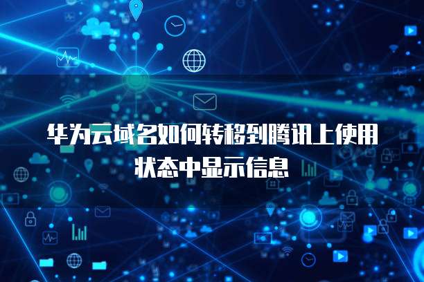 华为云域名如何转移到腾讯上使用状态中显示信息