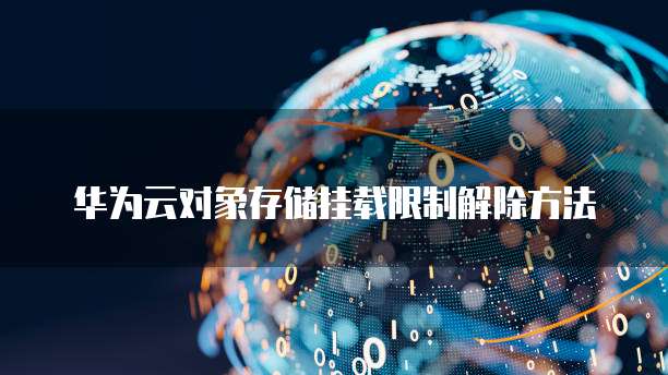 华为云对象存储挂载限制解除方法