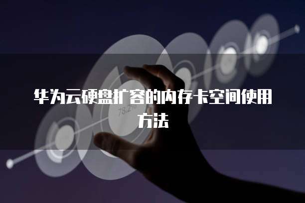 华为云硬盘扩容的内存卡空间使用方法