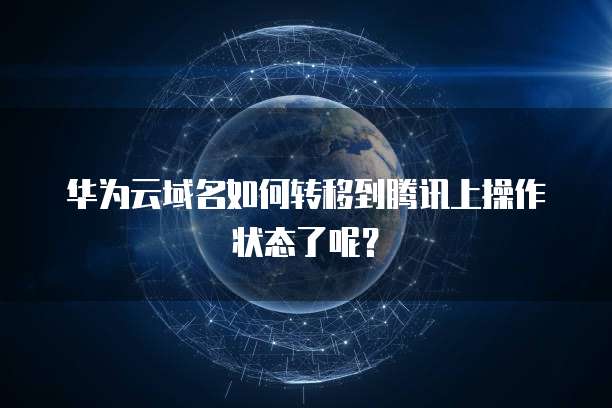华为云域名如何转移到腾讯上操作状态了呢？