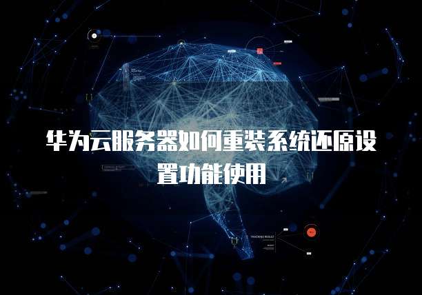 华为云服务器如何重装系统还原设置功能使用