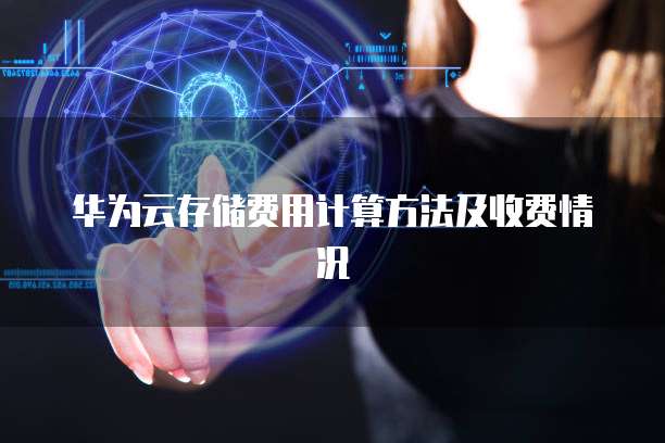 华为云存储费用计算方法及收费情况