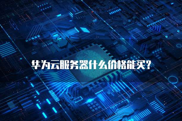 华为云服务器什么价格能买?