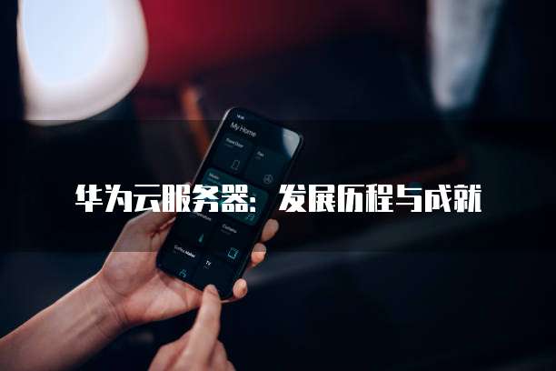 华为云服务器:发展历程与成就