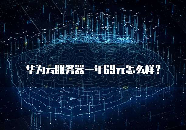 华为云服务器一年69元怎么样?