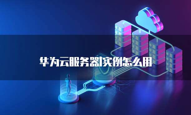 华为云服务器l实例怎么用