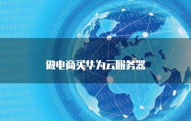 做电商买华为云服务器