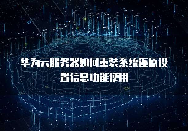 华为云服务器如何重装系统还原设置信息功能使用