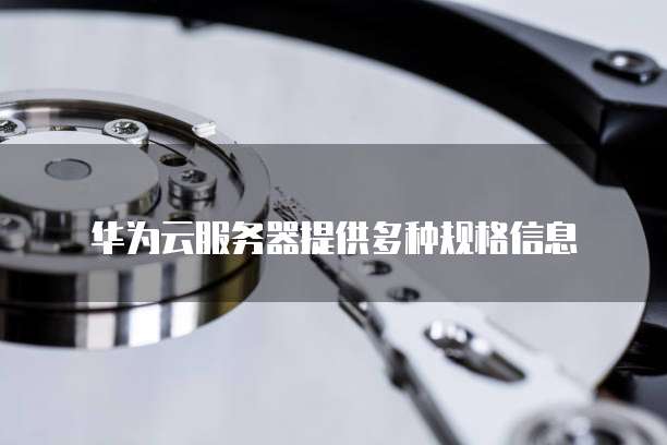 华为云服务器提供多种规格信息