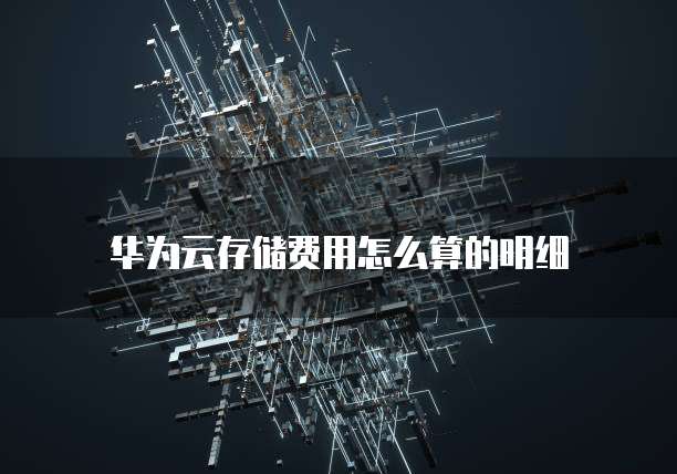 华为云存储费用怎么算的明细