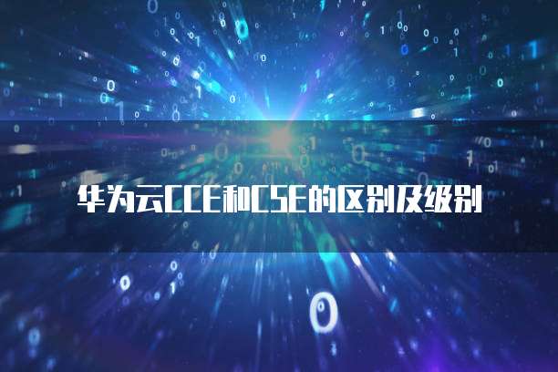 华为云CCE和CSE的区别及级别