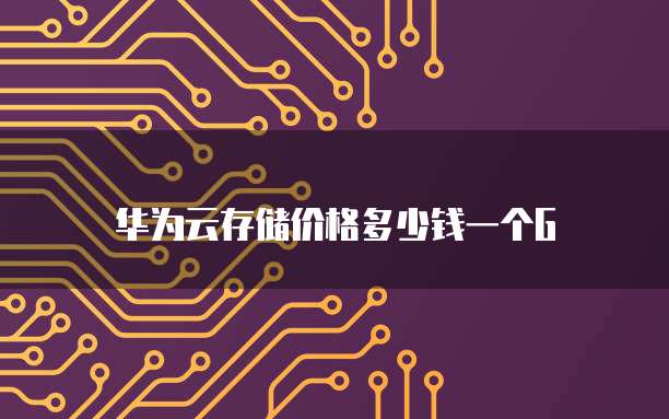 华为云存储价格多少钱一个G
