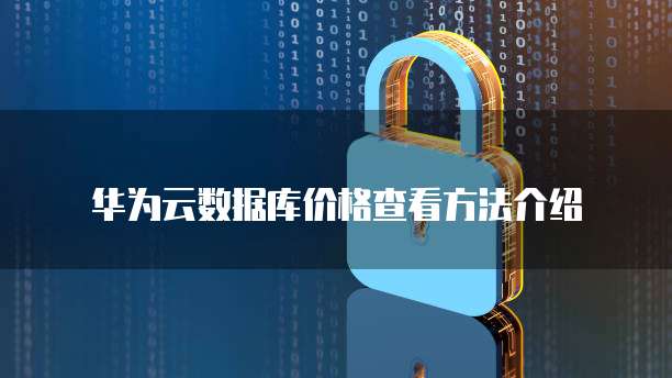 华为云数据库价格查看方法介绍