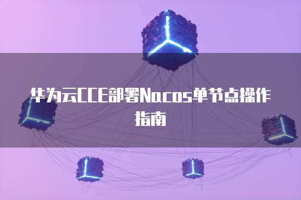 华为云CCE部署Nacos单节点操作指南
