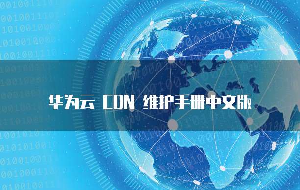 华为云 CDN 维护手册中文版
