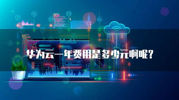 华为云一年费用是多少元啊呢?
