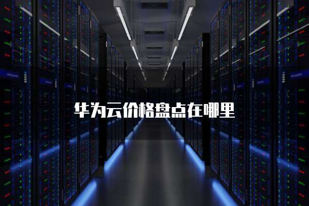 华为云价格盘点在哪里