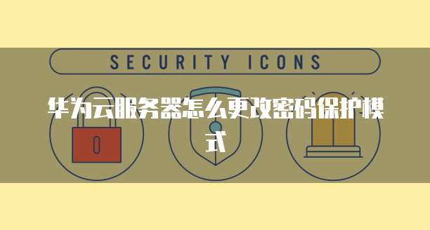 华为云服务器用户名怎么查看不了了呀