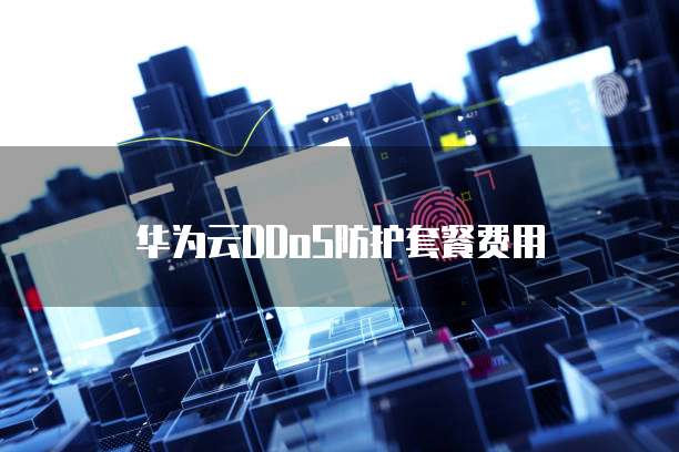 华为云DDoS防护套餐费用