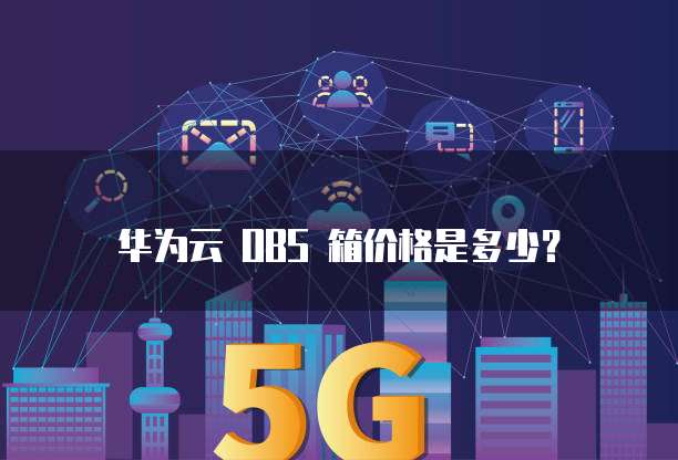 华为云 OBS 箱价格是多少?