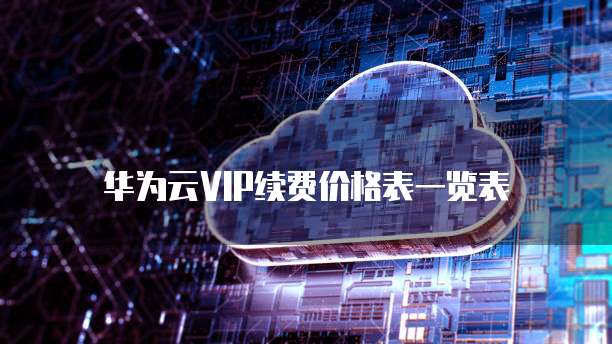 华为云VIP续费价格表一览表