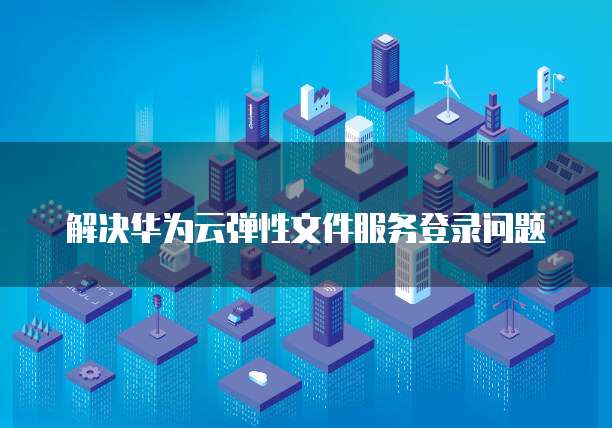 华为云服务器登录不了谷歌账号吗怎么办呢?