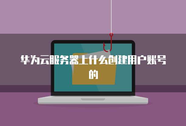 华为云服务器改配置信息的方法