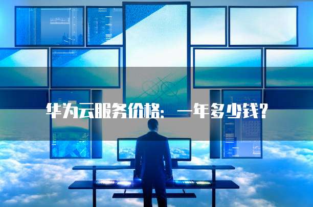 华为云服务价格:一年多少钱?