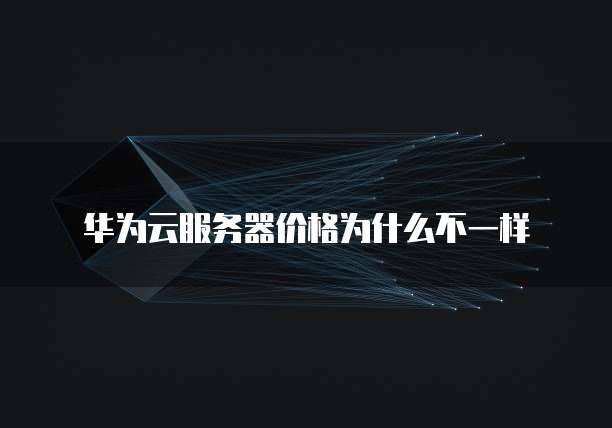 华为云服务器价格为什么不一样