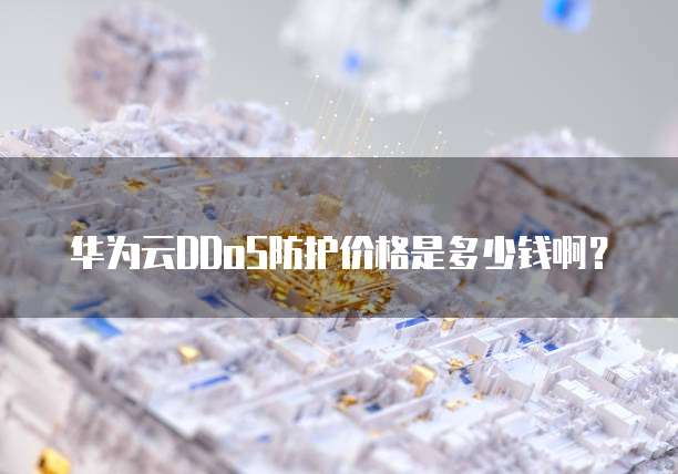 华为云DDoS防护价格是多少钱啊?