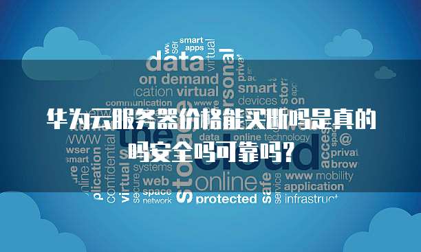 华为云服务器价格能买断吗是真的吗安全吗可靠吗?