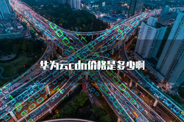 华为云cdn价格是多少啊
