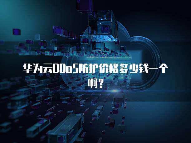 华为云DDoS防护价格多少钱一个啊?