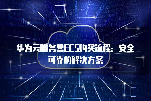 华为云服务器ECS购买流程:安全可靠的解决方案