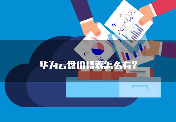 华为云盘价格表怎么看?