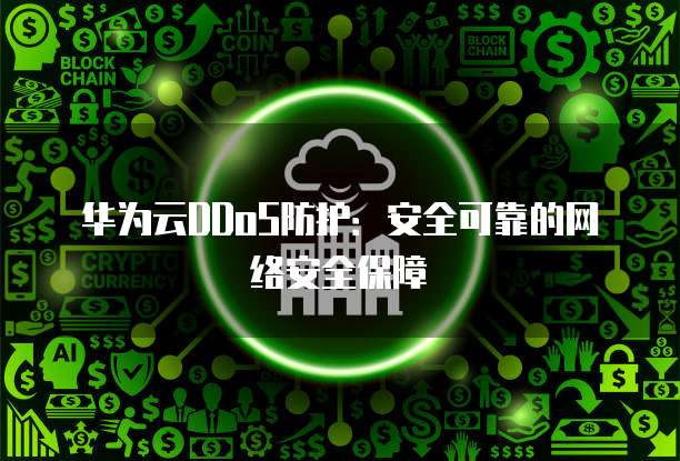 华为云DDoS防护:安全可靠的网络安全保障