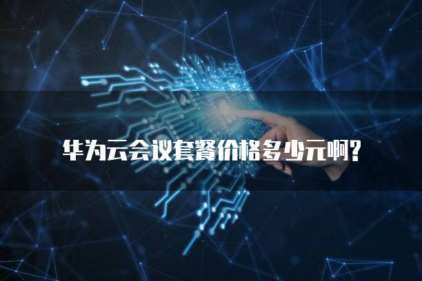 华为云会议套餐价格多少元啊?